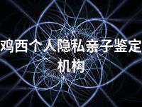 鸡西个人隐私亲子鉴定机构