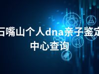 石嘴山个人dna亲子鉴定中心查询