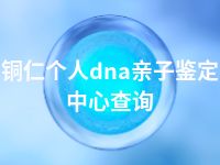 铜仁个人dna亲子鉴定中心查询