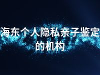 海东个人隐私亲子鉴定的机构