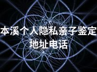 本溪个人隐私亲子鉴定地址电话