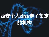 西安个人dna亲子鉴定的机构