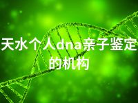 天水个人dna亲子鉴定的机构