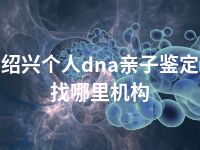 绍兴个人dna亲子鉴定找哪里机构