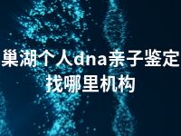 巢湖个人dna亲子鉴定找哪里机构