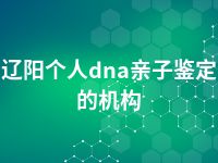 辽阳个人dna亲子鉴定的机构