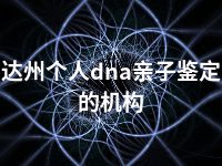 达州个人dna亲子鉴定的机构