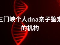 三门峡个人dna亲子鉴定的机构