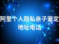 阿里个人隐私亲子鉴定地址电话