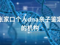 张家口个人dna亲子鉴定的机构