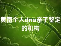 黄南个人dna亲子鉴定的机构