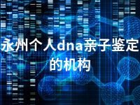 永州个人dna亲子鉴定的机构