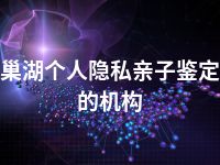 巢湖个人隐私亲子鉴定的机构