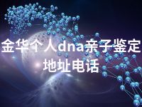 金华个人dna亲子鉴定地址电话