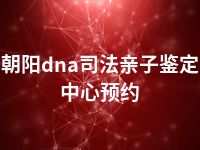 朝阳dna司法亲子鉴定中心预约