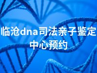 临沧dna司法亲子鉴定中心预约