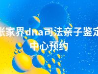 张家界dna司法亲子鉴定中心预约