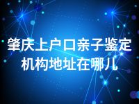 肇庆上户口亲子鉴定机构地址在哪儿