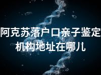 阿克苏落户口亲子鉴定机构地址在哪儿