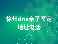 徐州dna亲子鉴定地址电话