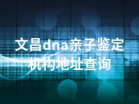 文昌dna亲子鉴定机构地址查询