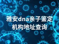 雅安dna亲子鉴定机构地址查询