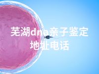 芜湖dna亲子鉴定地址电话