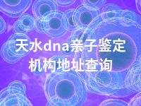 天水dna亲子鉴定机构地址查询