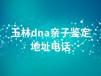 玉林dna亲子鉴定地址电话