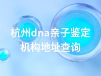 杭州dna亲子鉴定机构地址查询