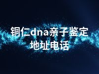 铜仁dna亲子鉴定地址电话