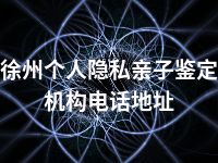 徐州个人隐私亲子鉴定机构电话地址