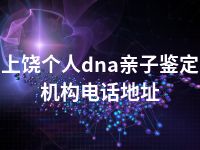 上饶个人dna亲子鉴定机构电话地址