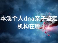 本溪个人dna亲子鉴定机构在哪