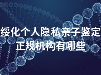 绥化个人隐私亲子鉴定正规机构有哪些