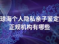 琼海个人隐私亲子鉴定正规机构有哪些