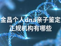 金昌个人dna亲子鉴定正规机构有哪些