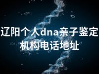 辽阳个人dna亲子鉴定机构电话地址