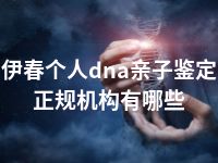 伊春个人dna亲子鉴定正规机构有哪些