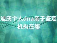 迪庆个人dna亲子鉴定机构在哪