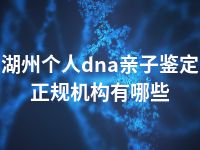 湖州个人dna亲子鉴定正规机构有哪些