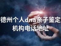 德州个人dna亲子鉴定机构电话地址