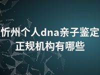 忻州个人dna亲子鉴定正规机构有哪些