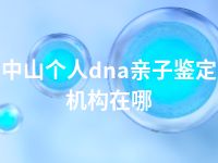 中山个人dna亲子鉴定机构在哪