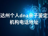 达州个人dna亲子鉴定机构电话地址