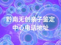 黔南无创亲子鉴定中心电话地址