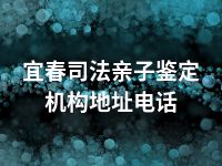 宜春司法亲子鉴定机构地址电话