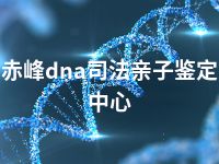 赤峰dna司法亲子鉴定中心