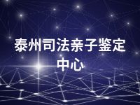 泰州司法亲子鉴定中心