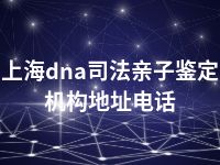 上海dna司法亲子鉴定机构地址电话